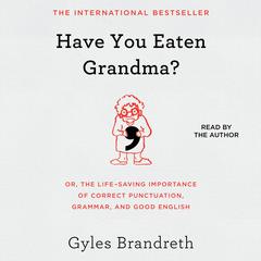 Have You Eaten Grandma?: Or, the Life-Saving Importance of Correct Punctuation, Grammar, and Good English Audiobook, by 