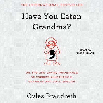 Have You Eaten Grandma?: Or, the Life-Saving Importance of Correct Punctuation, Grammar, and Good English Audiobook, by Gyles Brandreth