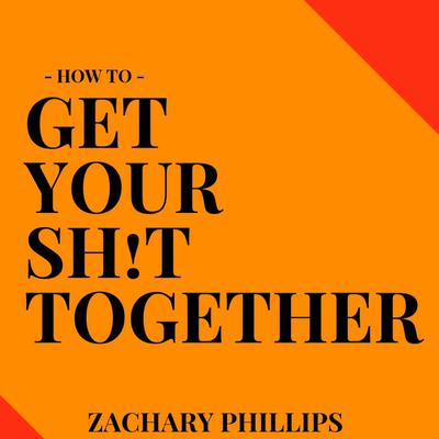 How To Get Your Sh!t Together Audiobook, by Zachary Phillips