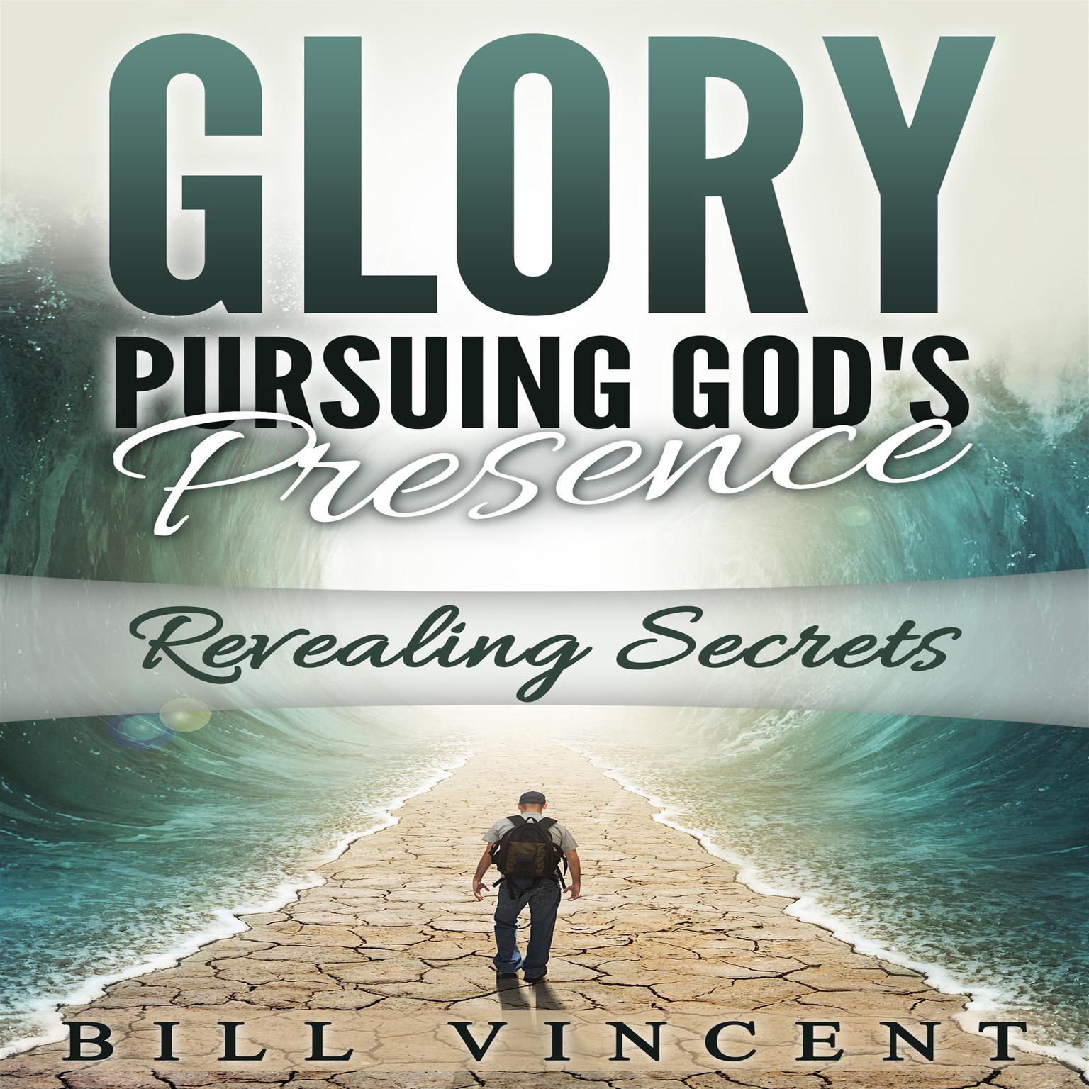 Glory: Pursuing Gods Presence: Revealing Secrets Audiobook, by Bill Vincent