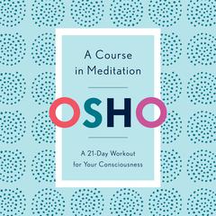 A Course in Meditation: A 21-Day Workout for Your Consciousness Audiobook, by Osho 