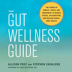 The Gut Wellness Guide: The Power of Breath, Touch, and Awareness to Reduce Stress, Aid Digestion, and Reclaim Whole-Body Health Audiobook, by Allison Post, Stephen Cavaliere