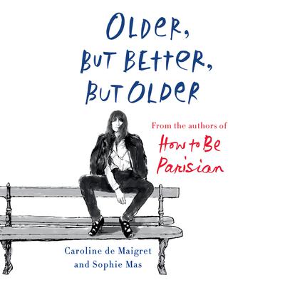 Older, but Better, but Older: From the Authors of How to Be Parisian Wherever You Are Audiobook, by Caroline de Maigret