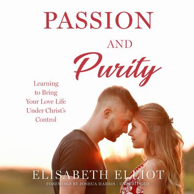 Passion and Purity: Learning to Bring Your Love Life Under Christ’s Control Audiobook, by Elisabeth Elliot