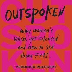 Outspoken: Why Womens Voices Get Silenced and How to Set Them Free Audiobook, by Veronica Rueckert