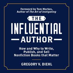 The Influential Author: How and Why to Write, Publish, and Sell Nonfiction Books that Matter Audiobook, by Gregory V. Diehl