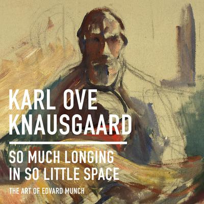 So Much Longing in So Little Space: The Art of Edvard Munch Audiobook, by Karl Ove Knausgaard