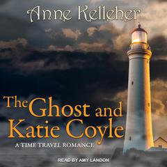 The Ghost and Katie Coyle: a time travel romance Audiobook, by Anne Kelleher