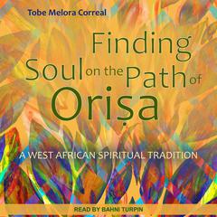 Finding Soul on the Path of Orisa: A West African Spiritual Tradition Audiobook, by Tobe Melora Correal