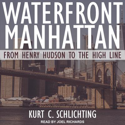 Waterfront Manhattan: From Henry Hudson to the High Line Audiobook, by Kurt C. Schlichting