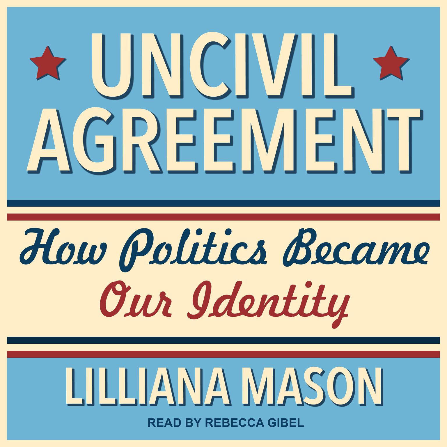 Uncivil Agreement: How Politics Became Our Identity Audiobook, by Lilliana Mason