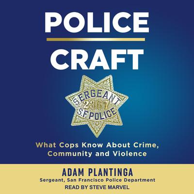 Police Craft: What Cops Know About Crime, Community and Violence Audiobook, by Adam Plantinga