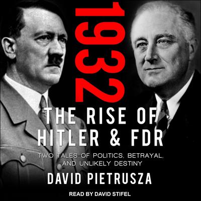 1932: The Rise of Hitler and FDR-Two Tales of Politics, Betrayal, and Unlikely Destiny Audiobook, by David Pietrusza