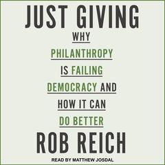 Just Giving: Why Philanthropy Is Failing Democracy and How It Can Do Better Audiobook, by Rob Reich