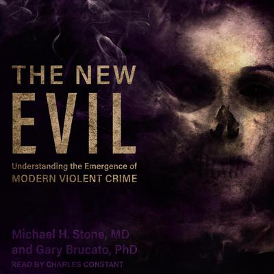The New Evil: Understanding the Emergence of Modern Violent Crime Audiobook, by Michael H. Stone