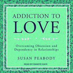 Addiction to Love: Overcoming Obsession and Dependency in Relationships Audiobook, by 