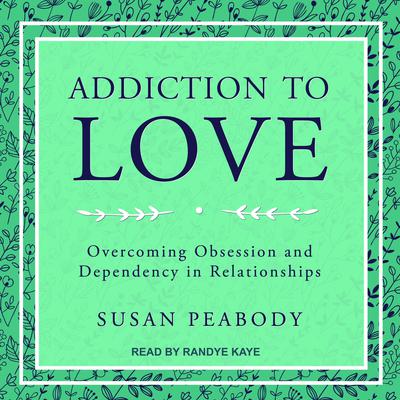 Addiction to Love: Overcoming Obsession and Dependency in Relationships Audiobook, by Susan Peabody
