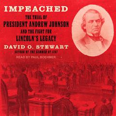 Impeached: The Trial of President Andrew Johnson and the Fight for Lincoln's Legacy Audiobook, by David O. Stewart