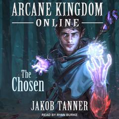 Arcane Kingdom Online: The Chosen Audiobook, by Jakob Tanner