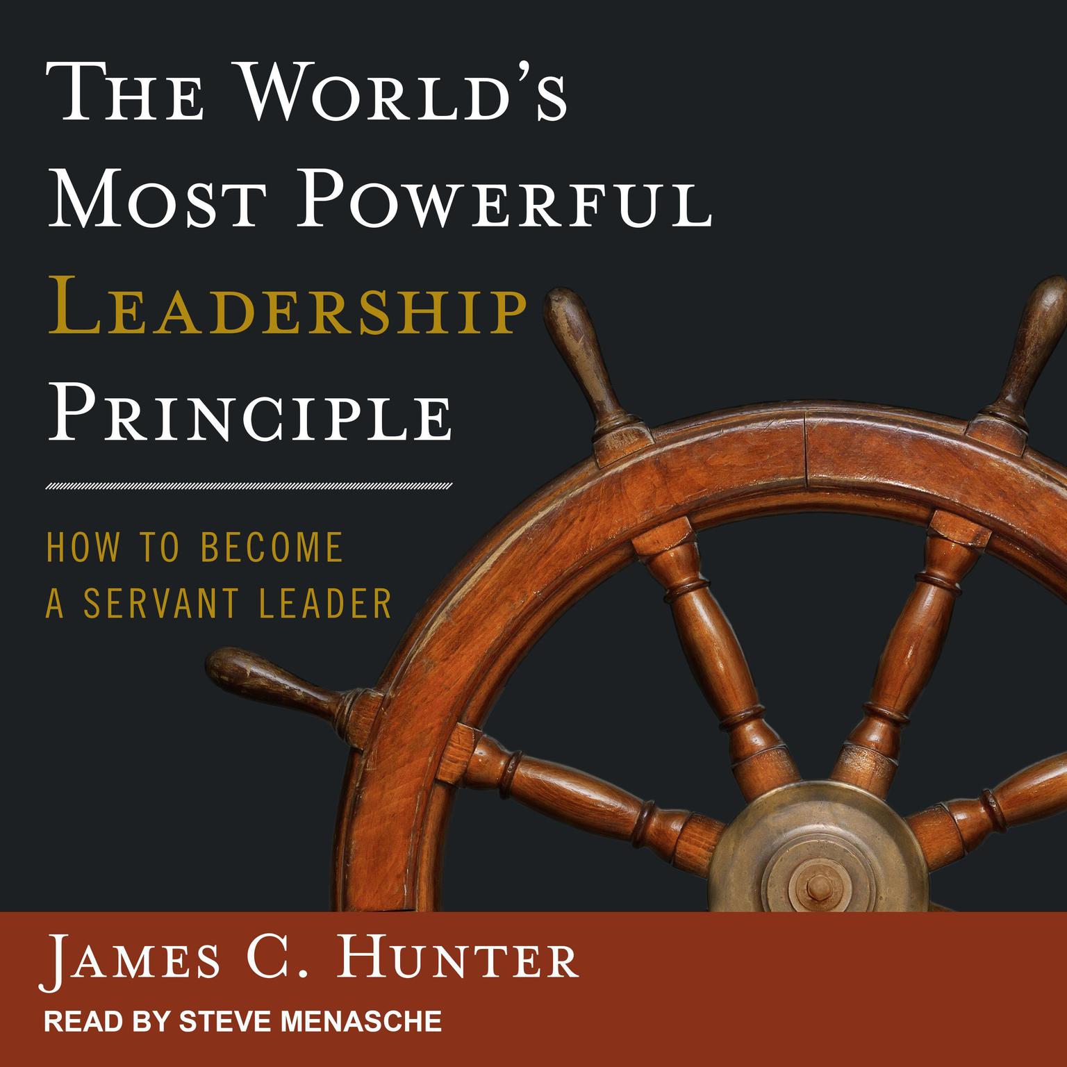 The Worlds Most Powerful Leadership Principle: How to Become a Servant Leader Audiobook, by James C. Hunter