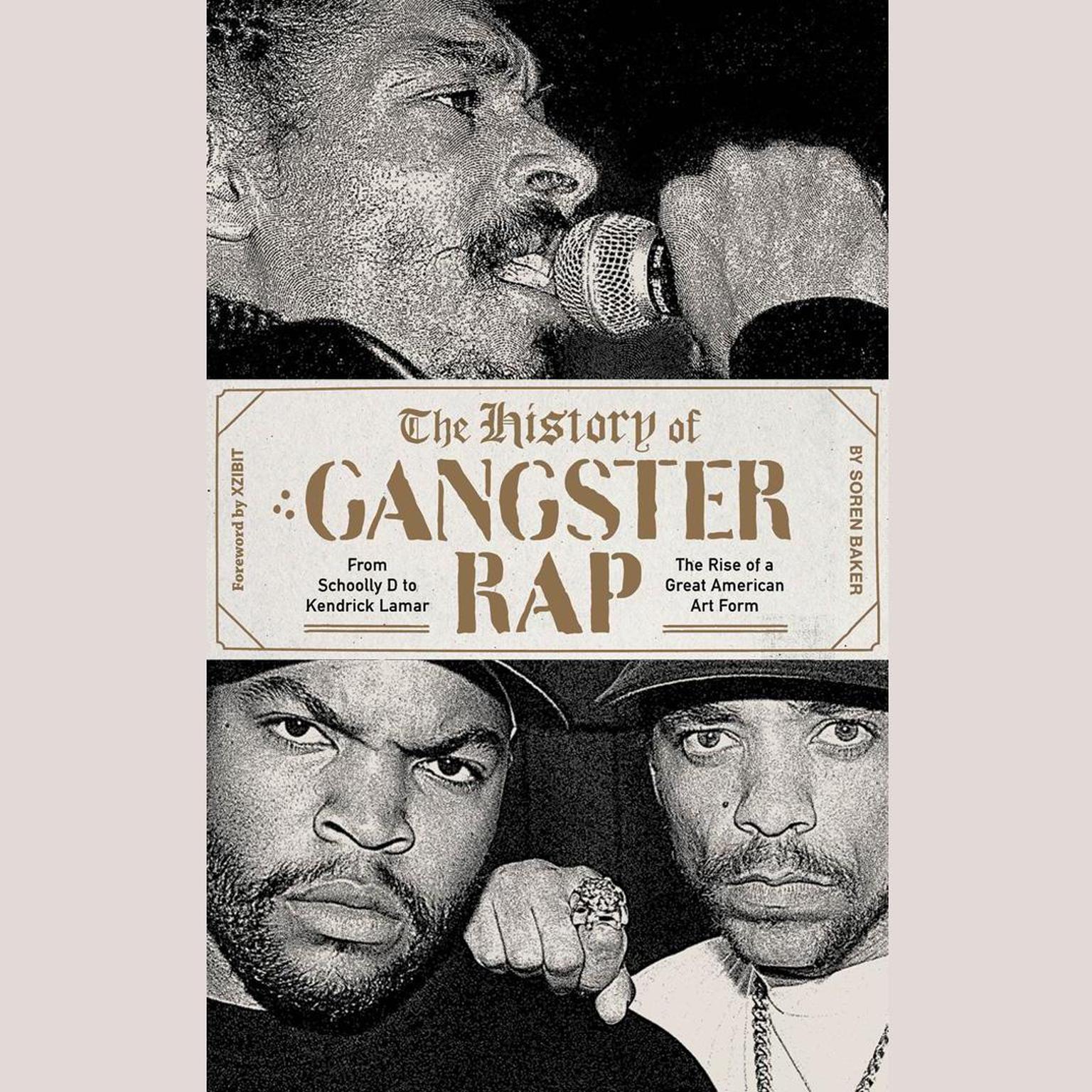 The History of Gangster Rap: From Schoolly D to Kendrick Lamar, the Rise of a Great American Art Form Audiobook, by Soren Baker