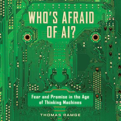 Whos Afraid of AI?: Fear and Promise in the Age of Thinking Machines Audiobook, by Thomas Ramge