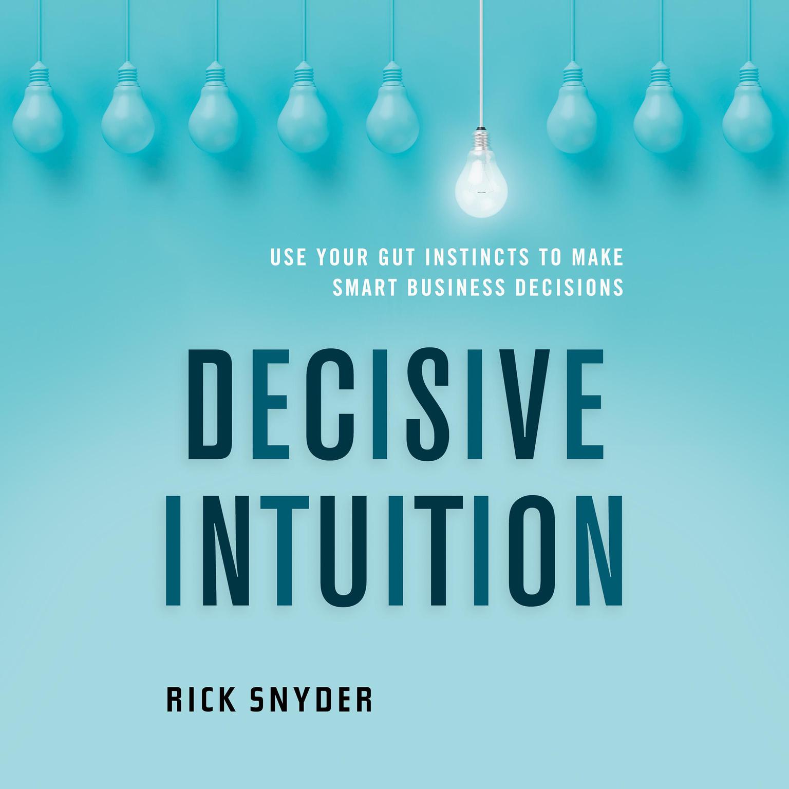 Decisive Intuition: Use Your Gut Instincts to Make Smart Business Decisions Audiobook, by Rick Snyder