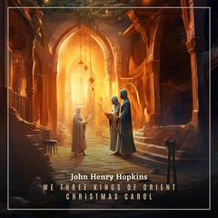 We Three Kings of Orient Christmas Carol Audiobook, by Greg Cetus