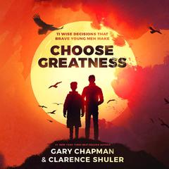 Choose Greatness: 11 Wise Decisions that Brave Young Men Make Audiobook, by Gary Chapman