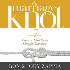 The Marriage Knot: 7 Choices that Keep Couples Together Audiobook, by Jody Zappia