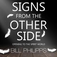 Signs from the Other Side: Opening to the Spirit World Audiobook, by Bill Philipps