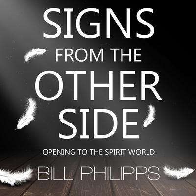 Signs from the Other Side: Opening to the Spirit World Audiobook, by Bill Philipps