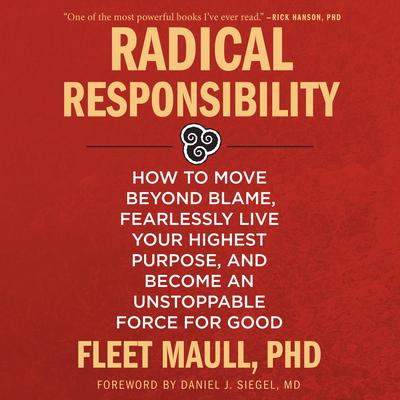 Radical Responsibility: How to Move Beyond Blame, Fearlessly Live Your Highest Purpose, and Become an Unstoppable Force for Good Audiobook, by Fleet Maull