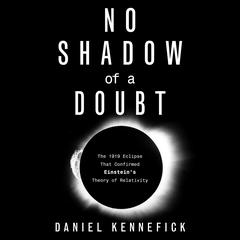 No Shadow of a Doubt: The 1919 Eclipse That Confirmed Einstein's Theory of Relativity Audiobook, by Daniel Kennefick