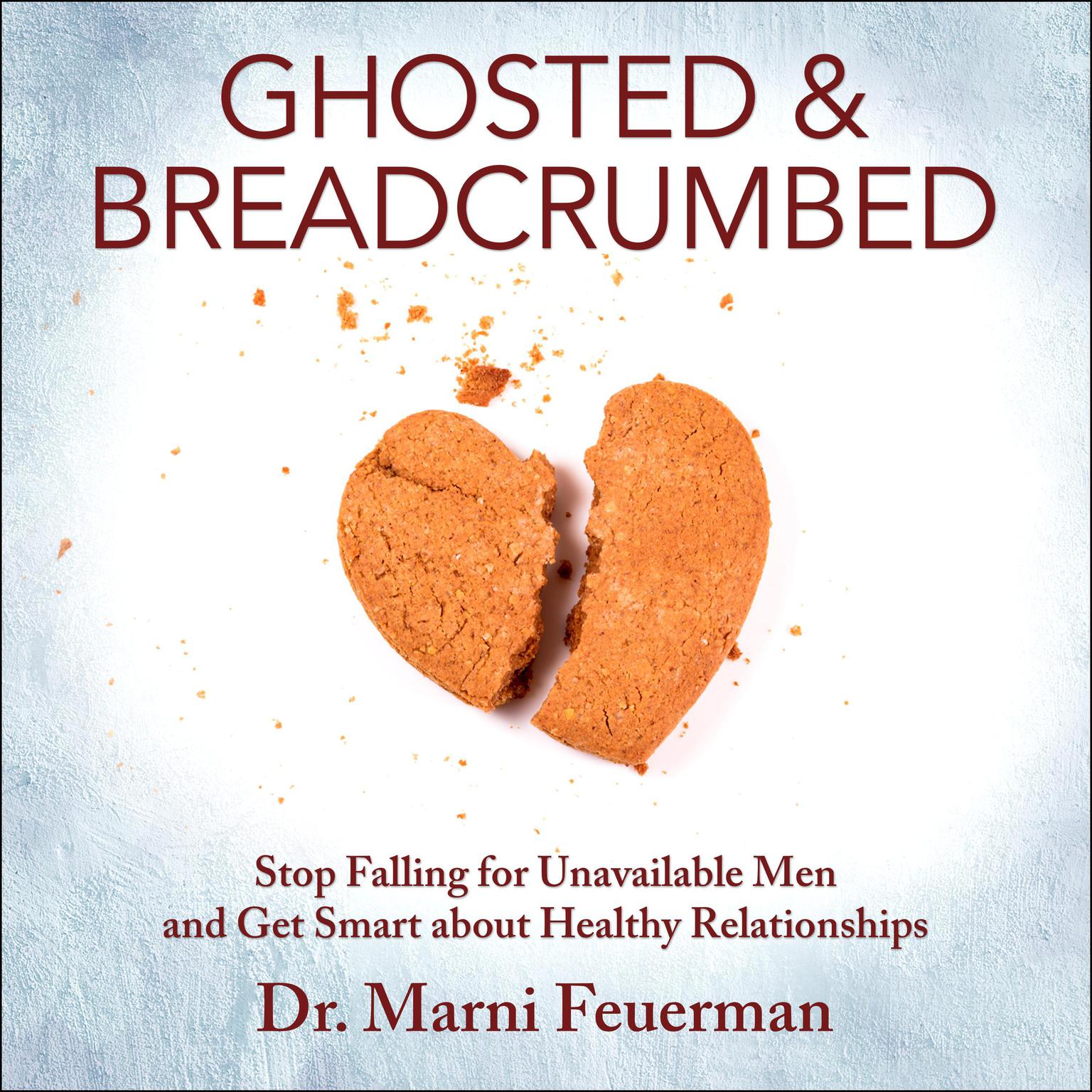 Ghosted and Breadcrumbed: Stop Falling for Unavailable Men and Get Smart about Healthy Relationships Audiobook, by Marni Feuerman
