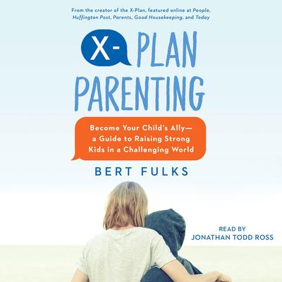 X-Plan Parenting: Become Your Childs Ally—A Guide to Raising Strong Kids in a Challenging World Audiobook, by Bert Fulks