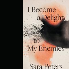 I Become a Delight to My Enemies Audiobook, by Sara Peters