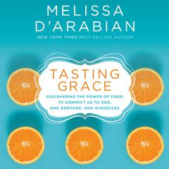 Tasting Grace: Discovering the Power of Food to Connect Us to God, One Another, and Ourselves Audiobook, by Melissa d'Arabian