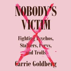 Nobodys Victim: Fighting Psychos, Stalkers, Pervs, and Trolls Audiobook, by Carrie Goldberg