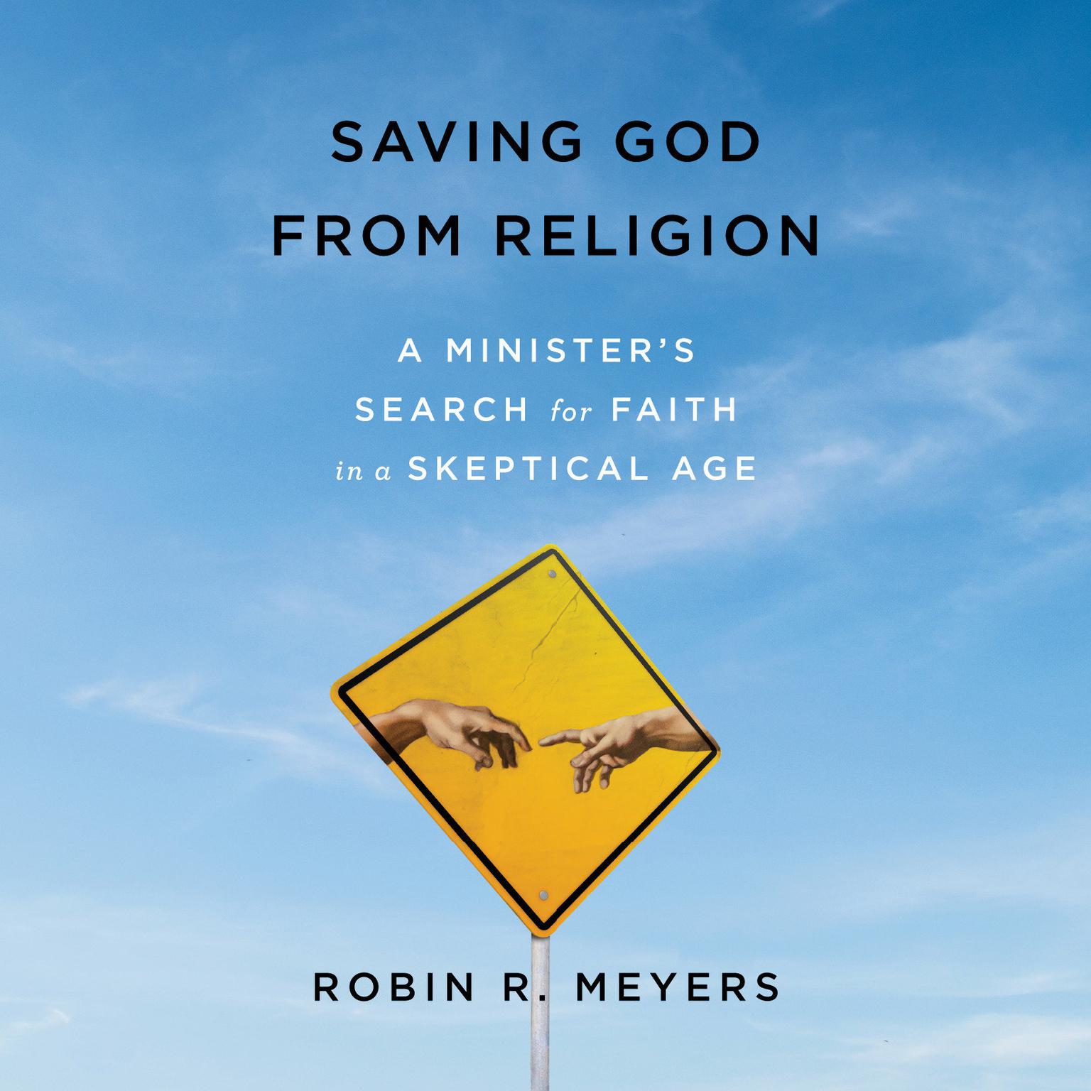 Saving God from Religion: A Ministers Search for Faith in a Skeptical Age Audiobook, by Robin R. Meyers