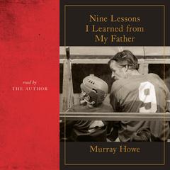 Nine Lessons I Learned from My Father Audiobook, by Murray Howe