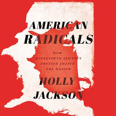 American Radicals: How Nineteenth-Century Protest Shaped the Nation Audiobook, by Holly Jackson