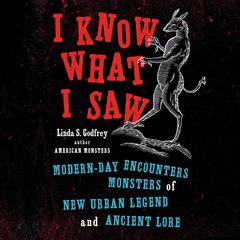 I Know What I Saw: Modern-Day Encounters with Monsters of New Urban Legend and Ancient Lore Audiobook, by Linda S. Godfrey