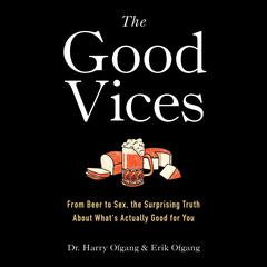 The Good Vices: From Beer to Sex, the Surprising Truth About What's Actually Good for You Audiobook, by 