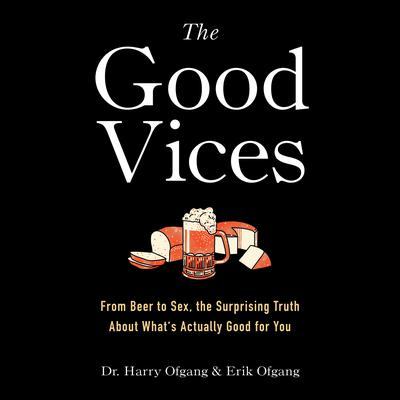 The Good Vices: From Beer to Sex, the Surprising Truth About Whats Actually Good for You Audiobook, by Harry Ofgang