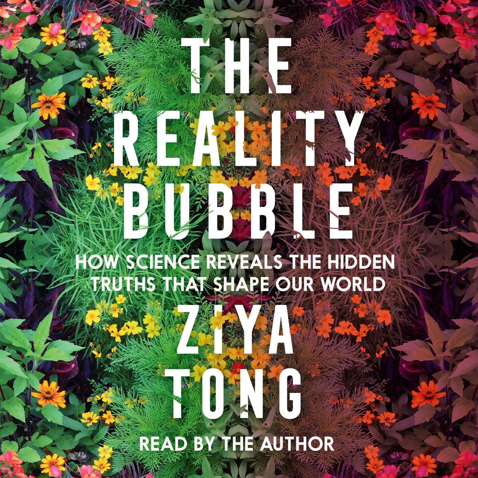 The Reality Bubble: How Science Reveals the Hidden Truths that Shape Our World Audiobook, by Ziya Tong