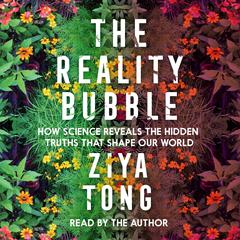 The Reality Bubble: How Science Reveals the Hidden Truths that Shape Our World Audiobook, by Ziya Tong