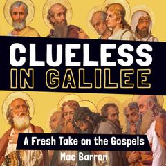 Clueless in Galilee: A Fresh Take on the Gospels Audiobook, by Mac Barron
