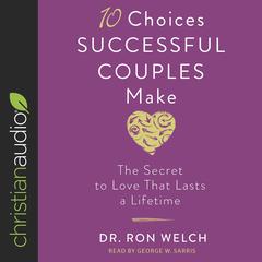 10 Choices Successful Couples Make: The Secret to Love That Lasts a Lifetime Audiobook, by Ron Welch