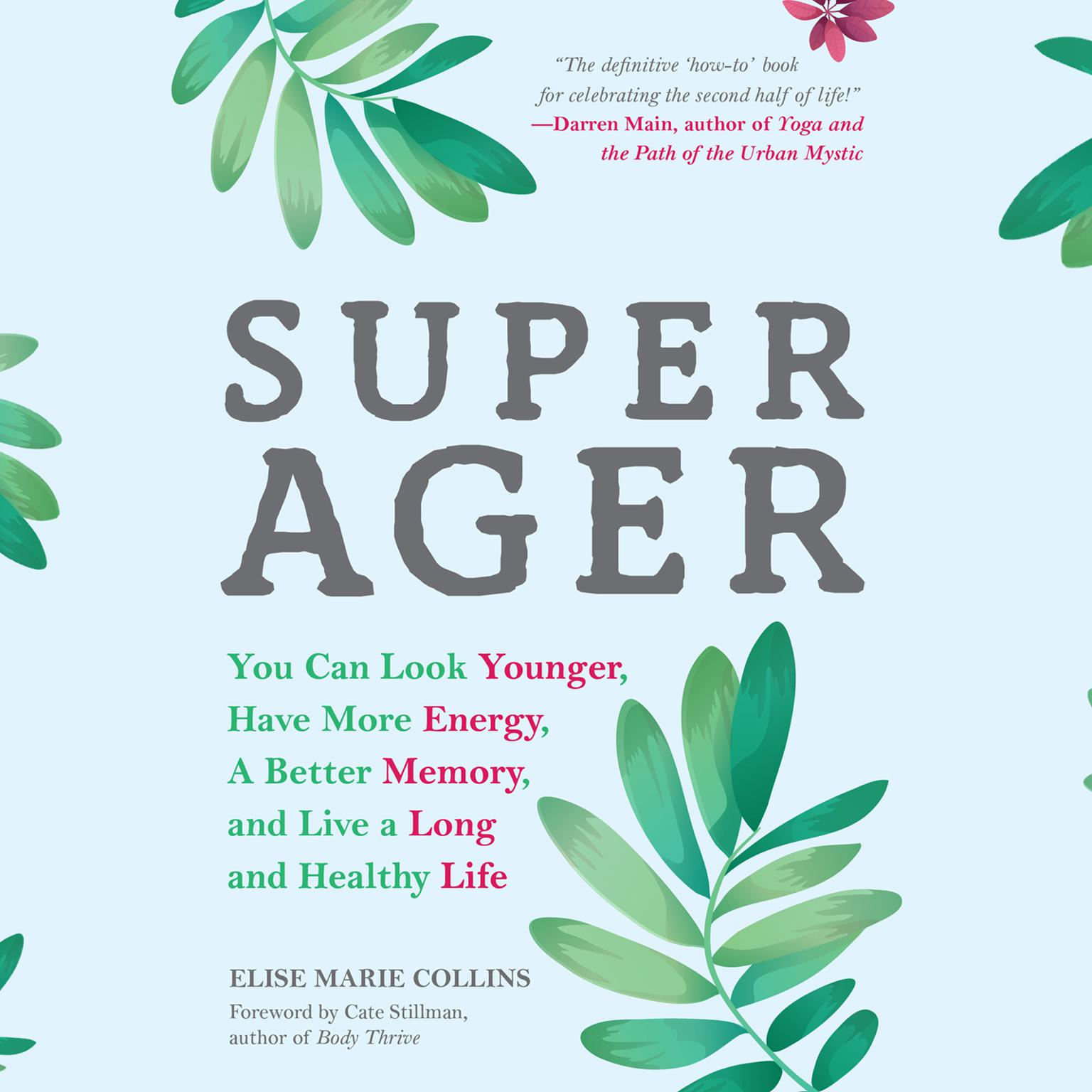 Super Ager: You Can Look Younger, Have More Energy, a Better Memory, and Live a Long and Healthy Life Audiobook, by Elise Marie Collins